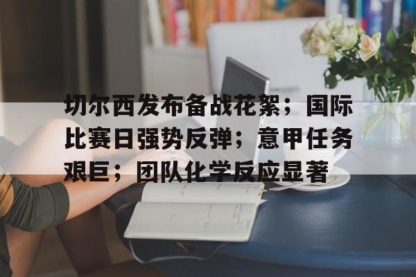 包含切尔西发布备战花絮；国际比赛日强势反弹；意甲任务艰巨；团队化学反应显著的词条-英雄联盟S15赛竞猜